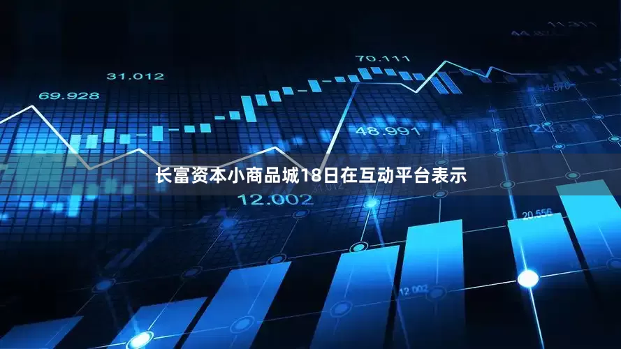 长富资本小商品城18日在互动平台表示