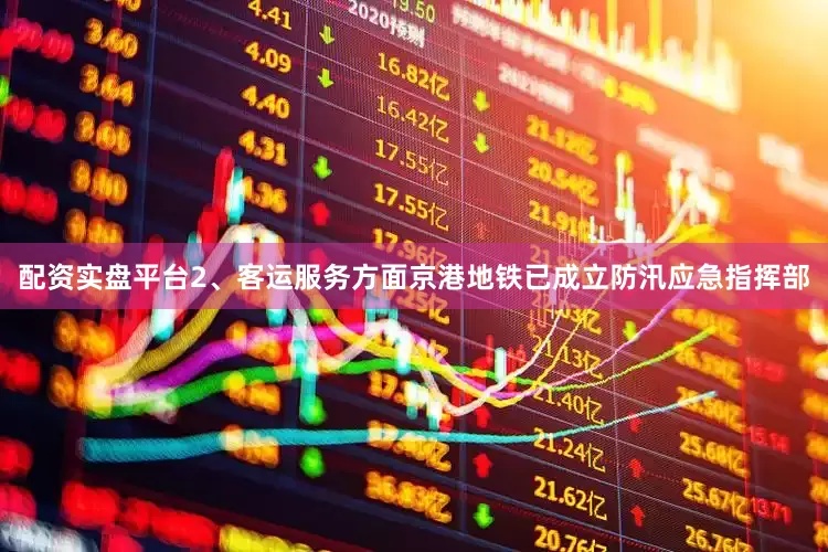配资实盘平台2、客运服务方面京港地铁已成立防汛应急指挥部