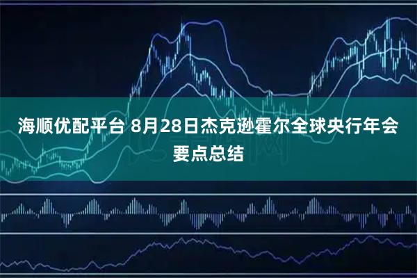海顺优配平台 8月28日杰克逊霍尔全球央行年会要点总结